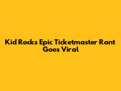 Kid Rock's Epic Ticketmaster Rant Goes Viral