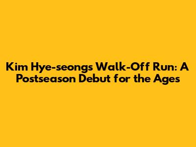 Kim Hye-seong's Walk-Off Run: A Postseason Debut for the Ages