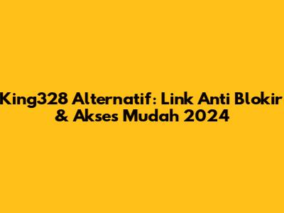 King328 Alternatif: Link Anti Blokir & Akses Mudah 2024