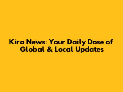 Kira News: Your Daily Dose of Global & Local Updates