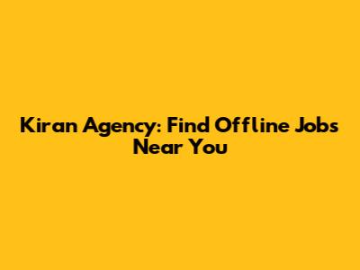 Kiran Agency: Find Offline Jobs Near You