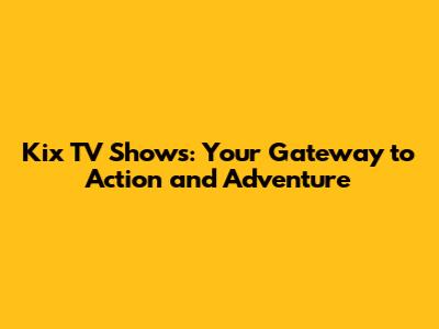 Kix TV Shows: Your Gateway to Action and Adventure