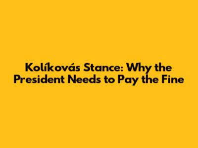 Kolíková's Stance: Why the President Needs to Pay the Fine