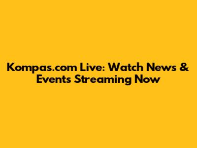 Kompas.com Live: Watch News & Events Streaming Now