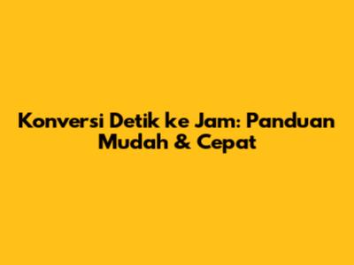 Konversi Detik ke Jam: Panduan Mudah & Cepat