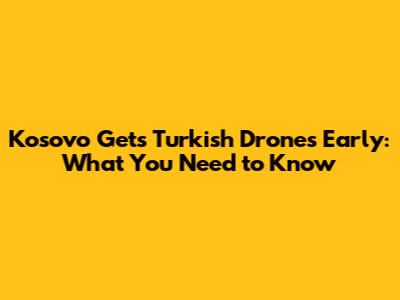 Kosovo Gets Turkish Drones Early: What You Need to Know