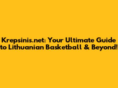 Krepsinis.net: Your Ultimate Guide to Lithuanian Basketball & Beyond!