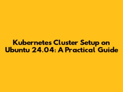 Kubernetes Cluster Setup on Ubuntu 24.04: A Practical Guide