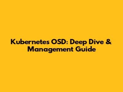 Kubernetes OSD: Deep Dive & Management Guide