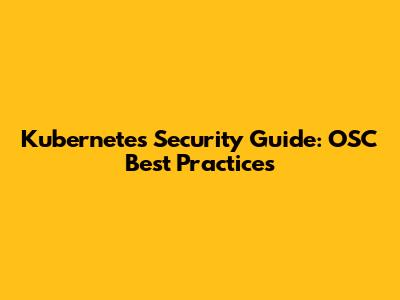 Kubernetes Security Guide: OSC Best Practices