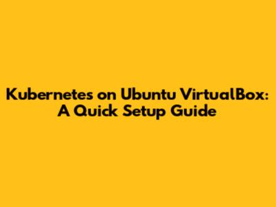 Kubernetes on Ubuntu VirtualBox: A Quick Setup Guide