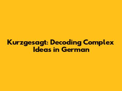 Kurzgesagt: Decoding Complex Ideas in German