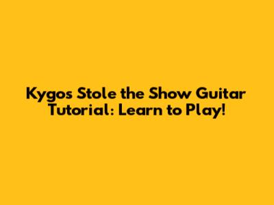 Kygo's "Stole the Show" Guitar Tutorial: Learn to Play!
