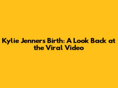 Kylie Jenner's Birth: A Look Back at the Viral Video