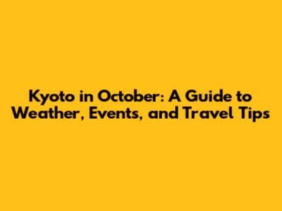 Kyoto in October: A Guide to Weather, Events, and Travel Tips