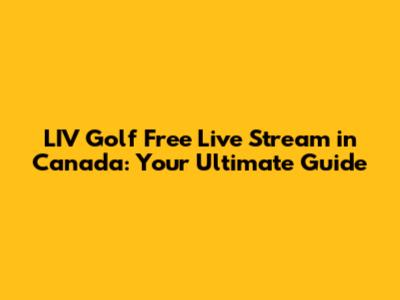 LIV Golf Free Live Stream in Canada: Your Ultimate Guide