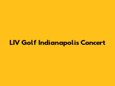 LIV Golf Indianapolis Concert