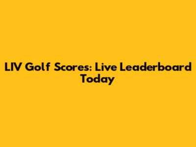 LIV Golf Scores: Live Leaderboard Today