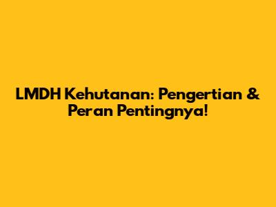 LMDH Kehutanan: Pengertian & Peran Pentingnya!