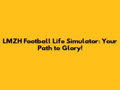 LMZH Football Life Simulator: Your Path to Glory!