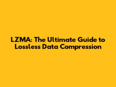 LZMA: The Ultimate Guide to Lossless Data Compression