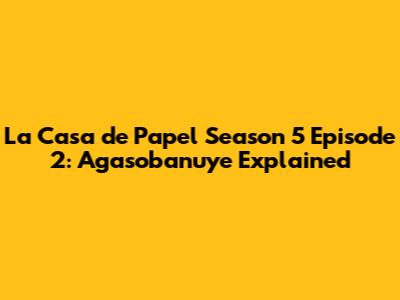 La Casa de Papel Season 5 Episode 2: Agasobanuye Explained
