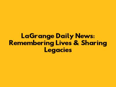 LaGrange Daily News: Remembering Lives & Sharing Legacies