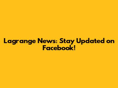 Lagrange News: Stay Updated on Facebook!