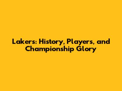 Lakers: History, Players, and Championship Glory