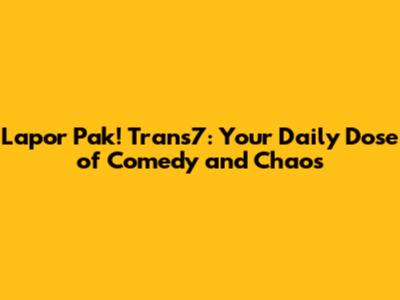 Lapor Pak! Trans7: Your Daily Dose of Comedy and Chaos