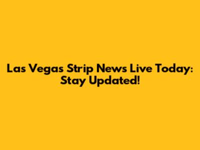 Las Vegas Strip News Live Today: Stay Updated!