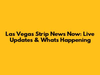 Las Vegas Strip News Now: Live Updates & What's Happening