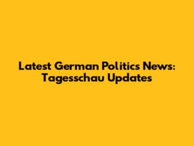 Latest German Politics News: Tagesschau Updates