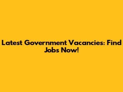Latest Government Vacancies: Find Jobs Now!