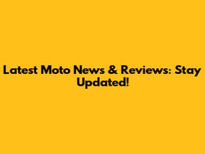 Latest Moto News & Reviews: Stay Updated!