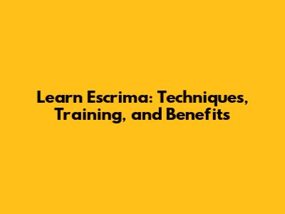 Learn Escrima: Techniques, Training, and Benefits