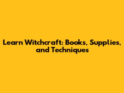 Learn Witchcraft: Books, Supplies, and Techniques