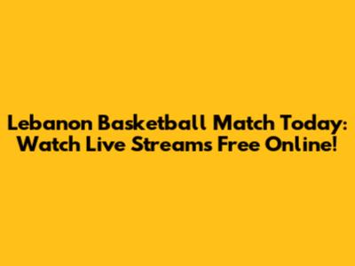 Lebanon Basketball Match Today: Watch Live Streams Free Online!
