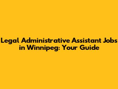 Legal Administrative Assistant Jobs in Winnipeg: Your Guide