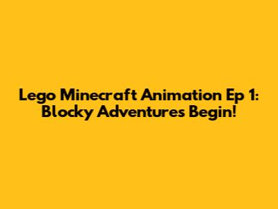 Lego Minecraft Animation Ep 1: Blocky Adventures Begin!