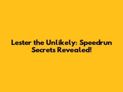 Lester the Unlikely: Speedrun Secrets Revealed!