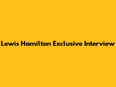 Lewis Hamilton Exclusive Interview