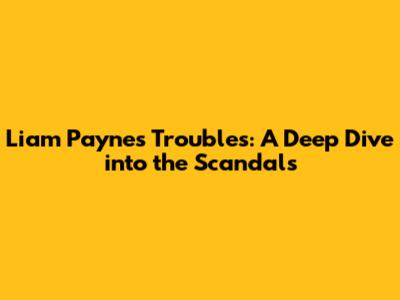 Liam Payne's Troubles: A Deep Dive into the Scandals