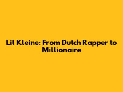 Lil Kleine: From Dutch Rapper to Millionaire