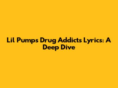 Lil Pump's "Drug Addicts" Lyrics: A Deep Dive