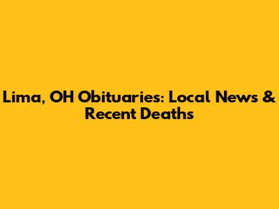 Lima, OH Obituaries: Local News & Recent Deaths