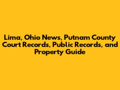 Lima, Ohio News, Putnam County Court Records, Public Records, and Property Guide