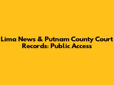 Lima News & Putnam County Court Records: Public Access