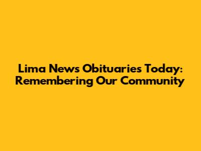 Lima News Obituaries Today: Remembering Our Community