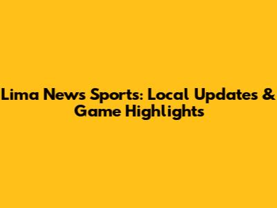 Lima News Sports: Local Updates & Game Highlights